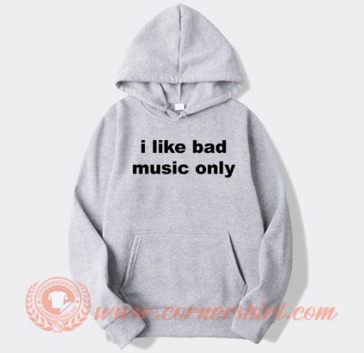 I Like Bad Music Only hoodie On Sale