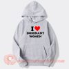 I Love Dominant Women hoodie On Sale