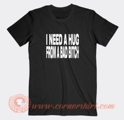 I-Need-A-Hug-From-A-Bad-Bitch-T-shirt-On-Sale