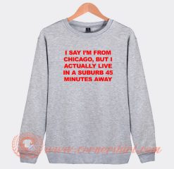 I-Say-I’m-From-Chicago-Sweatshirt-On-Sale