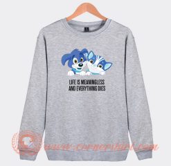 Life-Is-Meaningless-And-Everything-Dies-Sweatshirt-On-Sale