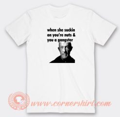 Mike-Ehrmantraut-When-She-Suckin-On-You're-Nuts-T-shirt-On-Sale