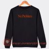 No-Problem-Sweatshirt-On-Sale