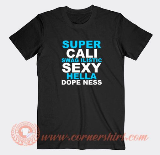 Super-Cali-Swagilistic-Sexy-Hella-Dopeness-T-shirt-On-Sale