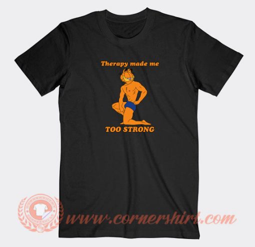 Therapy-Made-Me-Too-Strong-Garfield-T-shirt-On-Sale