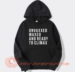 Unvaxxed Waxed And Ready To Climax hoodie On Sale