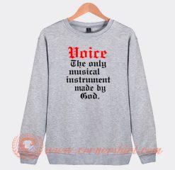 Voice-The-Only-Musical-Instrument-Made-By-God-Sweatshirt-On-Sale