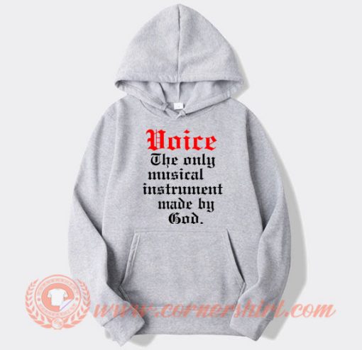Voice The Only Musical Instrument Made By God hoodie On Sale