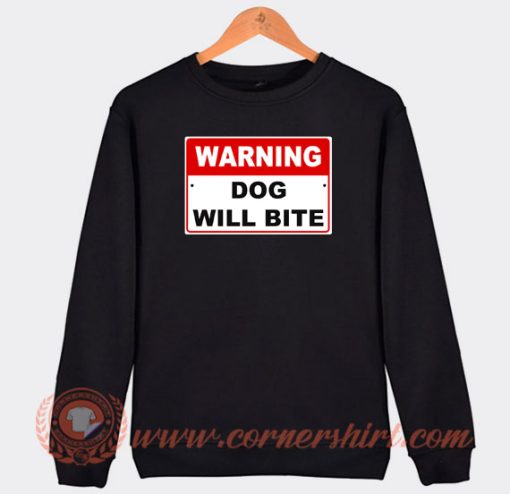 Warning-Dog-Will-Bite-Sweatshirt-On-Sale