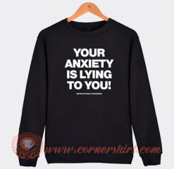 Your-Anxiety-Is-Lying-To-You-Sweatshirt-On-Sale