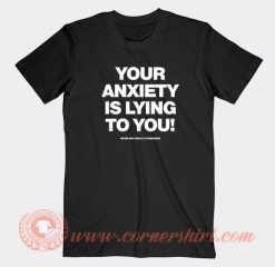 Your Anxiety Is Lying To You T-shirt On Sale