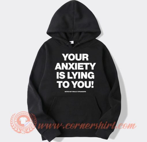 Your-Anxiety-Is-Lying-To-You-hoodie-On-Sale