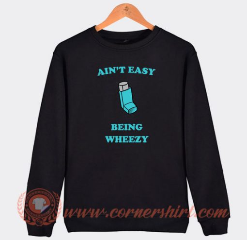 Ain't-Easy-Being-Wheezy-Sweatshirt-On-Sale