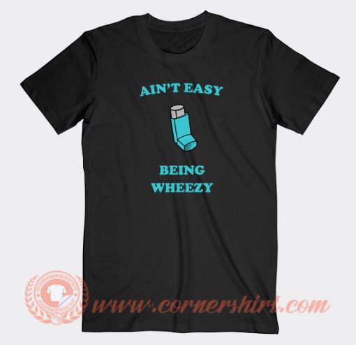 Ain't-Easy-Being-Wheezy-T-shirt-On-Sale