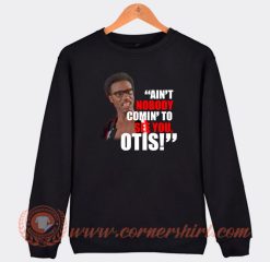 Ain't-No-Body-Comin-To-See-You-Otis-Sweatshirt-On-Sale