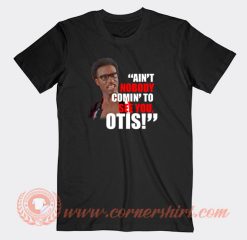 Ain't-No-Body-Comin-To-See-You-Otis-T-shirt-On-Sale