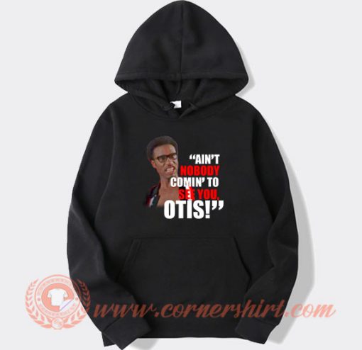 Ain't No Body Comin To See You Otis hoodie On Sale