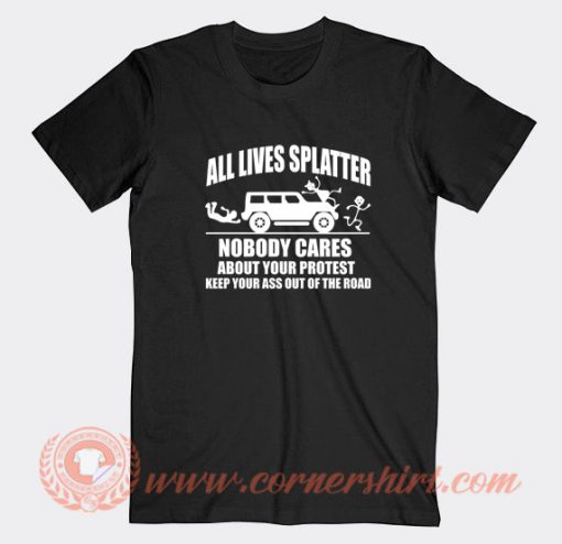 All-Lives-Splatter-Nobody-Cares-About-Your-Protest-T-shirt-On-Sale
