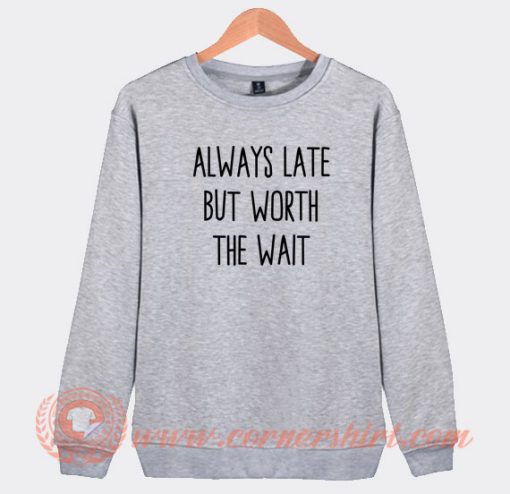 Always--Late-But-Worth-The-Wait-Sweatshirt-On-Sale