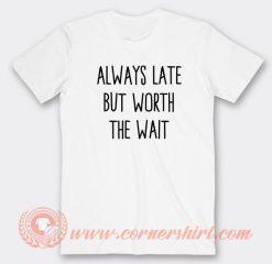 Always--Late-But-Worth-The-Wait-T-shirt-On-Sale