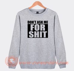 Don’t-Ask-Me-For-Shit-Sweatshirt-On-Sale