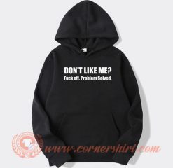 Dont Like Me Fuck off Problem Solved hoodie On Sale