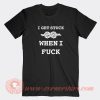 I-Get-Stuck-When-I-Fuck-T-shirt-On-Sale