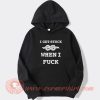 I Get Stuck When I Fuck hoodie On Sale