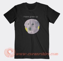 I-Have-Given-Up-Dog-Face-T-shirt-On-Sale