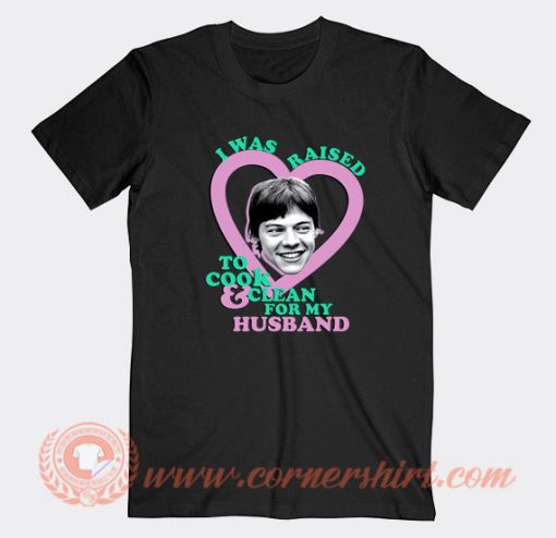 I-Was-Raised-To-Cook-And-Clean-For-My-Husband-T-shirt-On-Sale