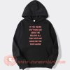 If You Heard Anything Bad About Me hoodie On Sale