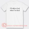 I’ll-Talk-To-God-When-I’m-Dead-T-shirt-On-Sale