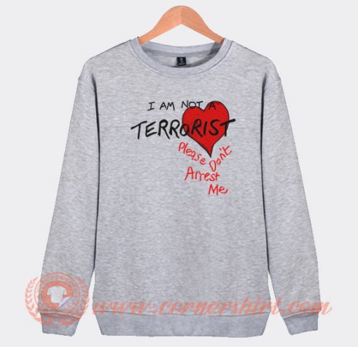 I’m-Not-A-Terrorist-Please-Don’t-Arrest-Me-Sweatshirt-On-Sale