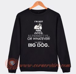 I’m-Not-Punk-Goth-Alternative-Or-Whatever-I’m-Just-A-Big-Dog-Sweatshirt-On-Sale