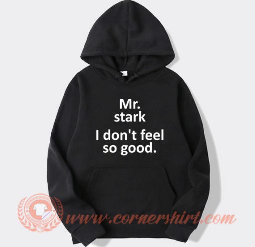 Mr Stark I Don't Feel So Good hoodie On Sale