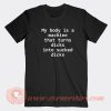 My-Body-Is-A-Machine-That-Turns-Dicks-T-shirt-On-Sale