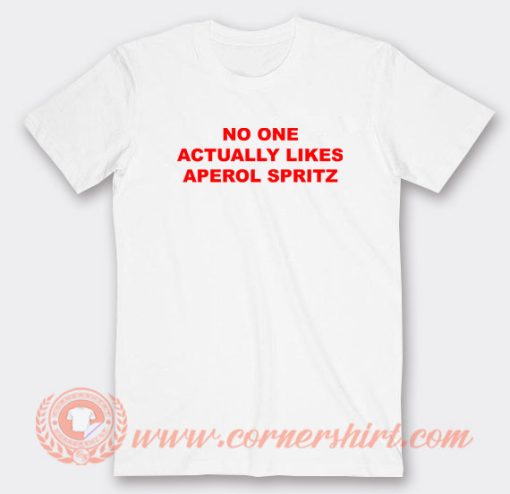 No-One-Actually-Likes-Aperol-Spritz-T-shirt-On-Sale
