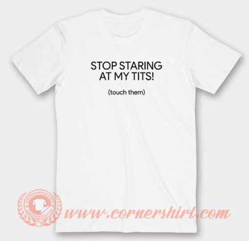 Stop-Staring-AT-My-Tits-T-shirt-On-Sale