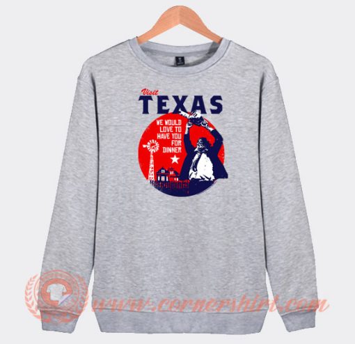 Visit-Texas-We-Would-Love-For-Dinner-Sweatshirt-On-Sale