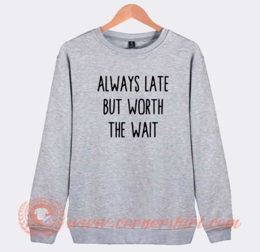 lways-Late-But-Worth-The-Wait-Sweatshirt-On-Sale