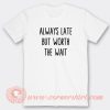 lways-Late-But-Worth-The-Wait-T-shirt-On-Sale