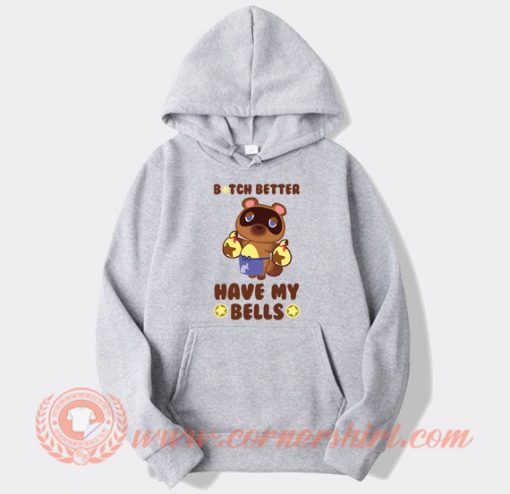 Animal Crossing Tom Nook Bitch Better Have My Bells hoodie On Sale