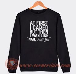 At-First-I-Cared-But-Then-I-Was-Like-Nah-Sweatshirt-On-Sale