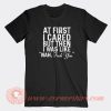 At-First-I-Cared-But-Then-I-Was-Like-Nah-T-shirt-On-Sale