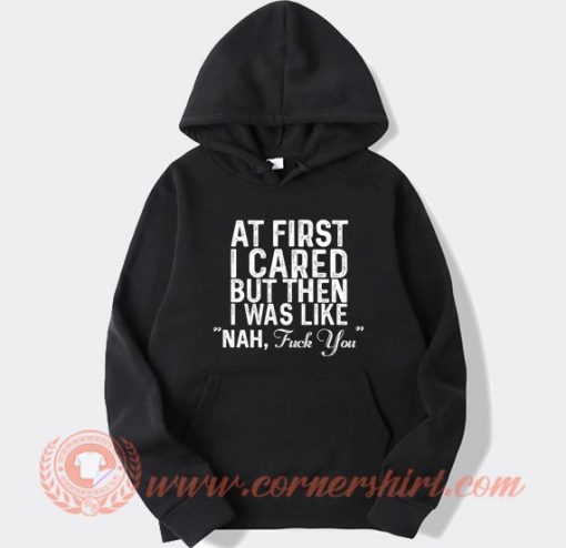 At First I Cared But Then I Was Like Nah hoodie On Sale