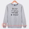 Bcos-U-Will-Never-B-Free-Sweatshirt-On-Sale