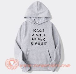 Bcos U Will Never B Free hoodie On Sale