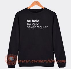 Be-Bold-Be-Italic-Never-Regular-Sweatshirt-On-Sale