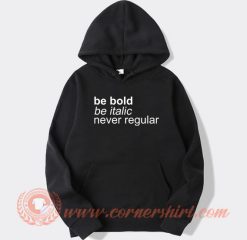 Be-Bold-Be-Italic-Never-Regular-hoodie-On-Sale