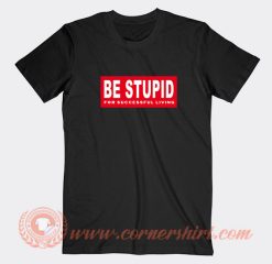 Be-Stupid-For-Successful-Living-T-shirt-On-Sale